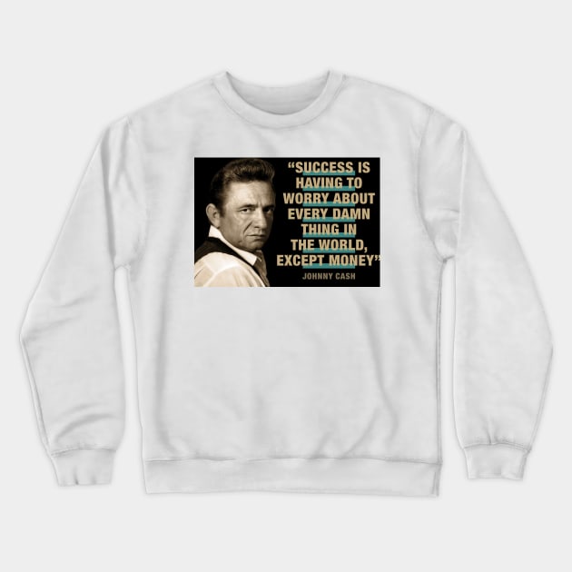 Johnny Cash Quotes - "Success Is Having To Worry About Every Damn Thing In The World Except Money" Crewneck Sweatshirt by PLAYDIGITAL2020